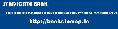 SYNDICATE BANK  TAMIL NADU COIMBOTORE COIMBATORE VYSIUL ST COIMBATORE  banks information 